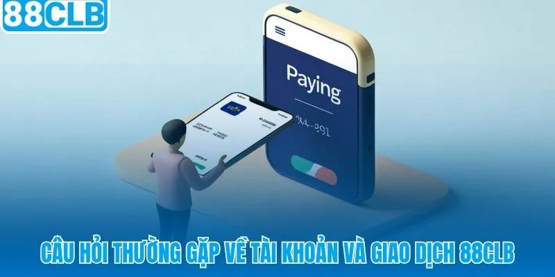 FAQ 88CLB tra cứu nhanh tài khoản và giao dịch phổ biến