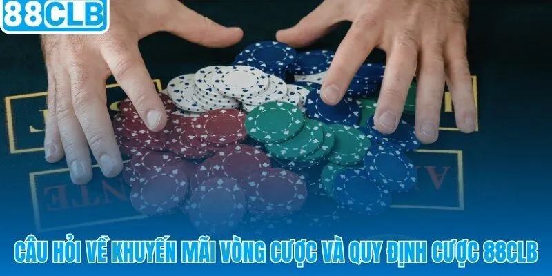 FAQ 88CLB giải thích vòng cược và quy định khuyến mãi rõ ràng