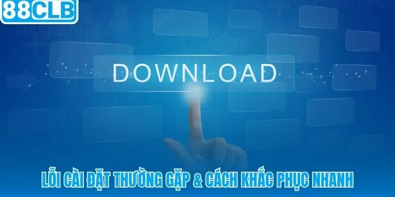 Các lỗi APK và iOS phổ biến khi tải app 88CLB cùng cách xử lý