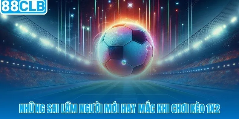 Bốn lỗi phổ biến khi chơi kèo châu Âu và cách tránh hoàn toàn