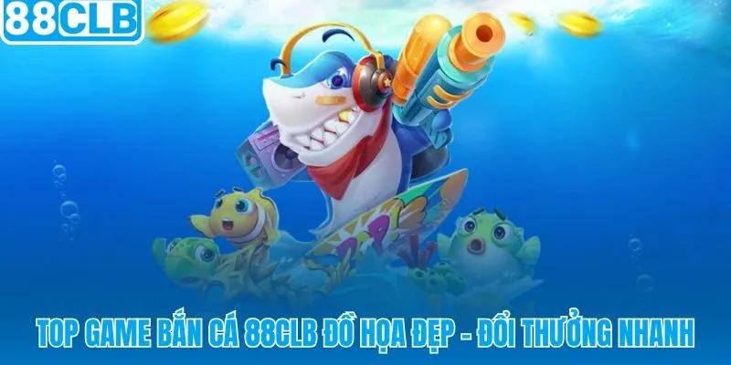 Bắn cá 88CLB với đồ họa 3D và tốc độ đổi thưởng nhanh nhất